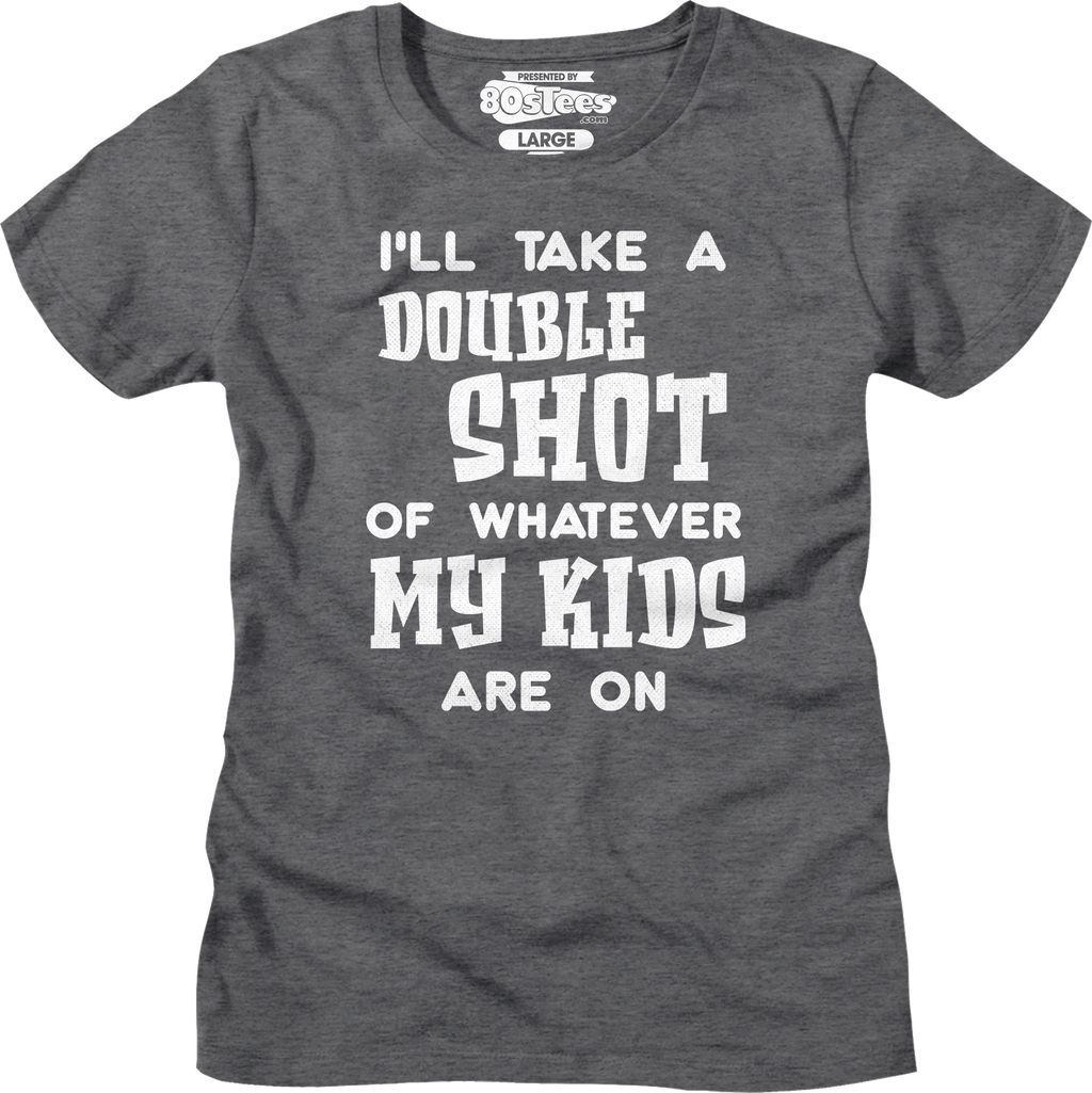 Womens I'll Take A Double Shot Of Whatever My Kids Are On product image 5