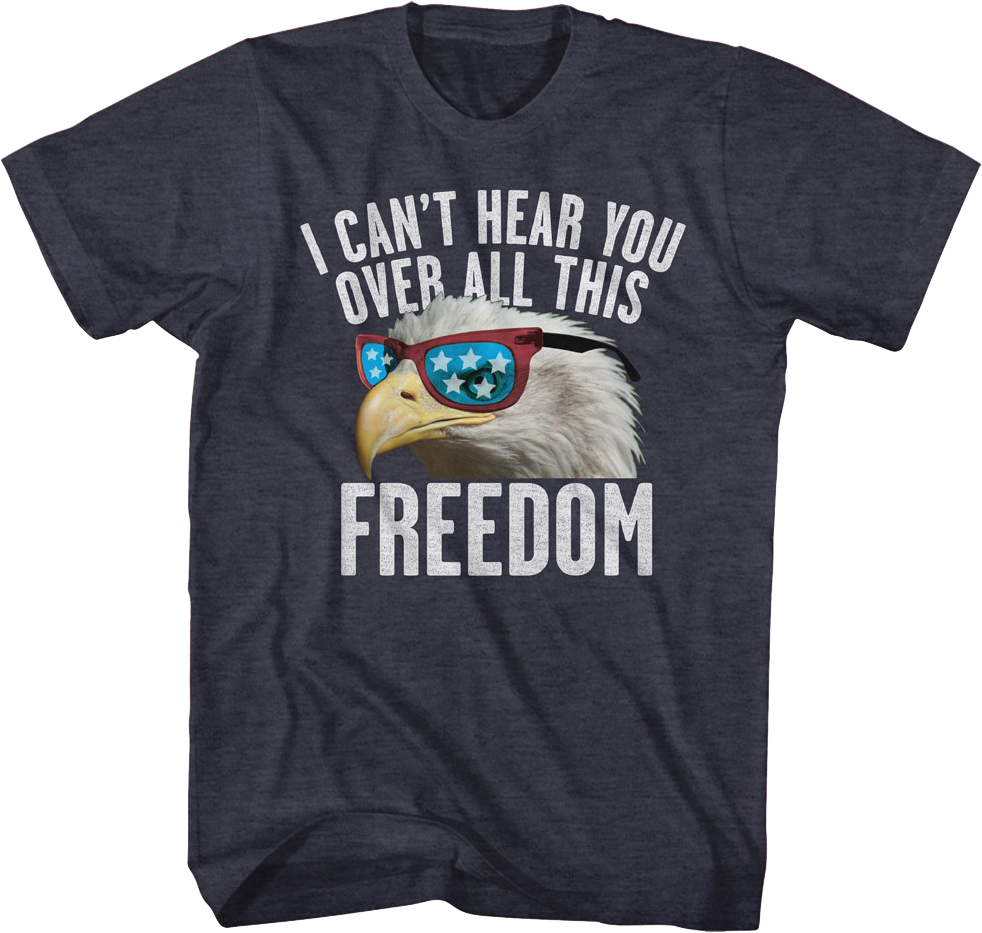 I Can't Hear You Over All This Freedom T-Shirt product image 1