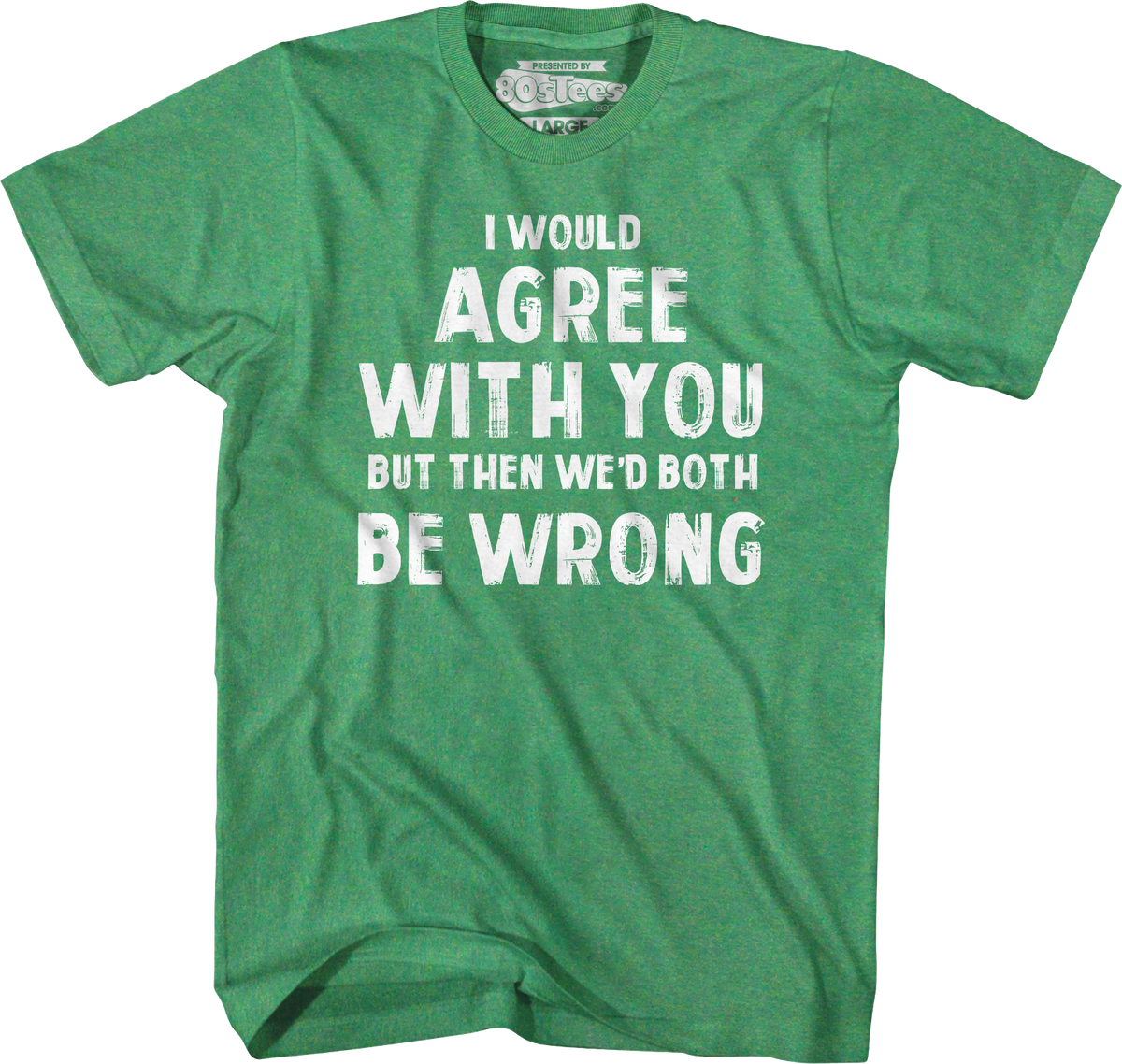 I Would Agree With You But Then We'd Both Be Wrong T-Shirt product image 3