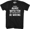 I Would Agree With You But Then We'd Both Be Wrong T-Shirt product image 1