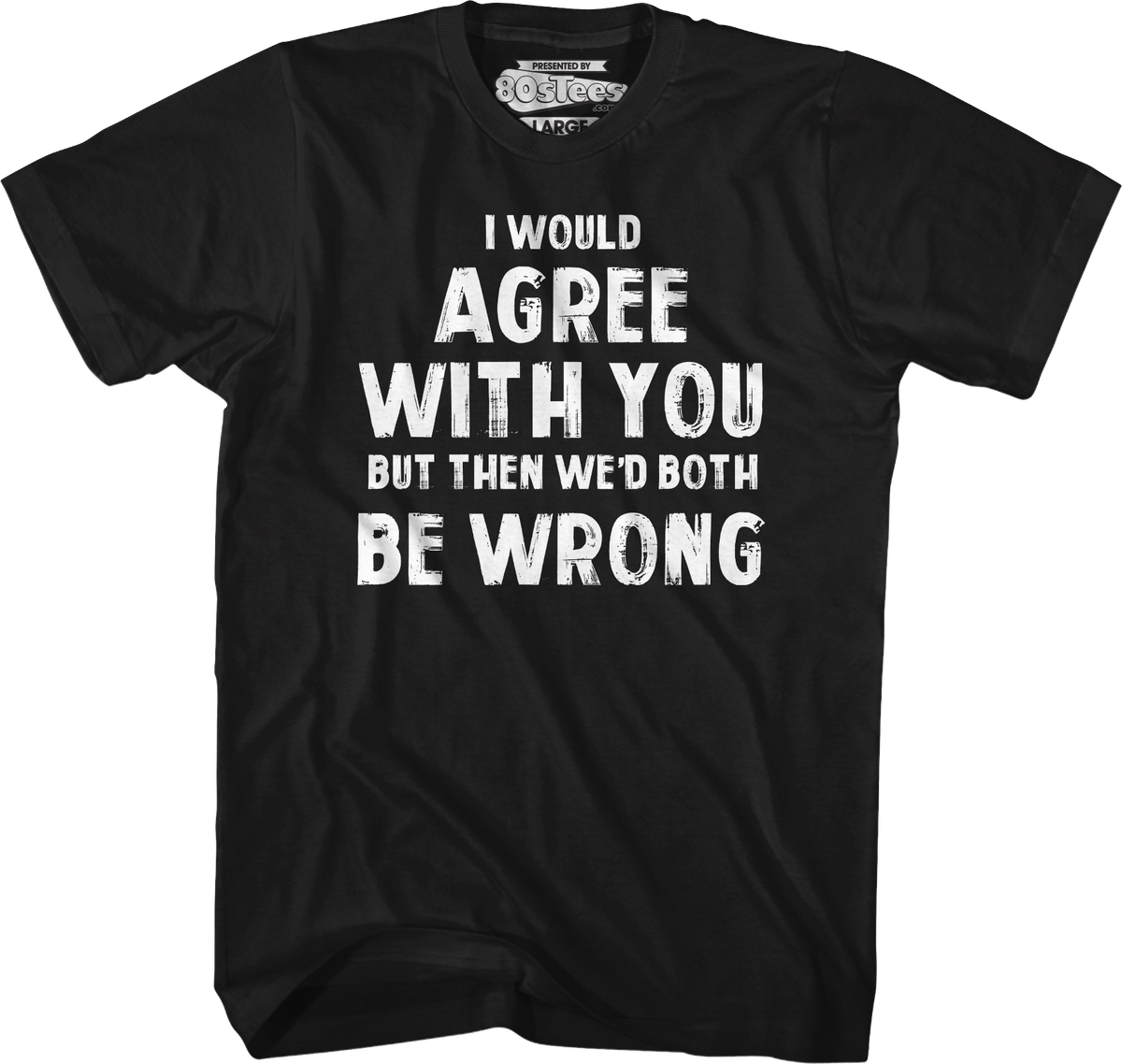 I Would Agree With You But Then We'd Both Be Wrong T-Shirt product image 1