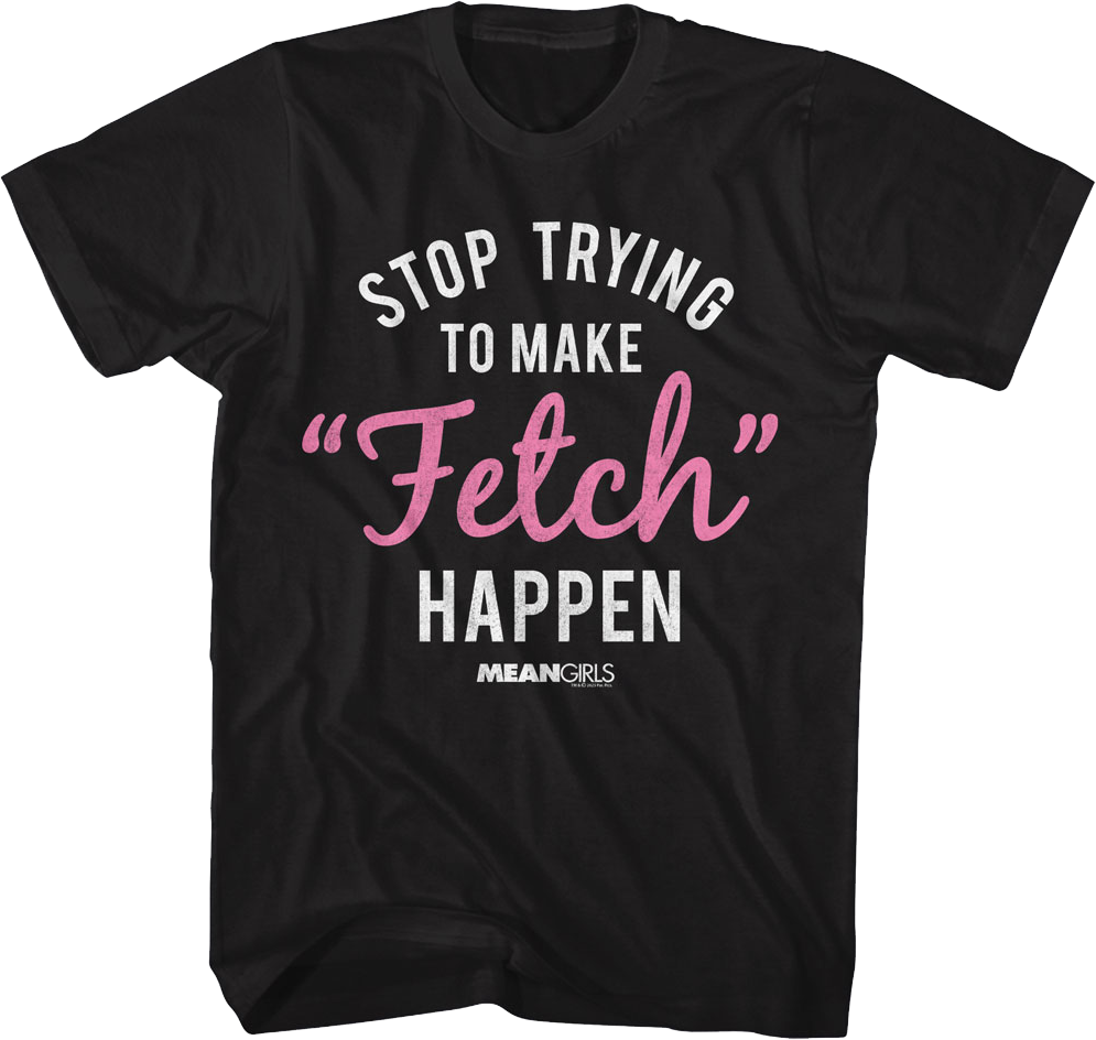 Stop Trying To Make Fetch Happen Mean Girls T-Shirt product image 1