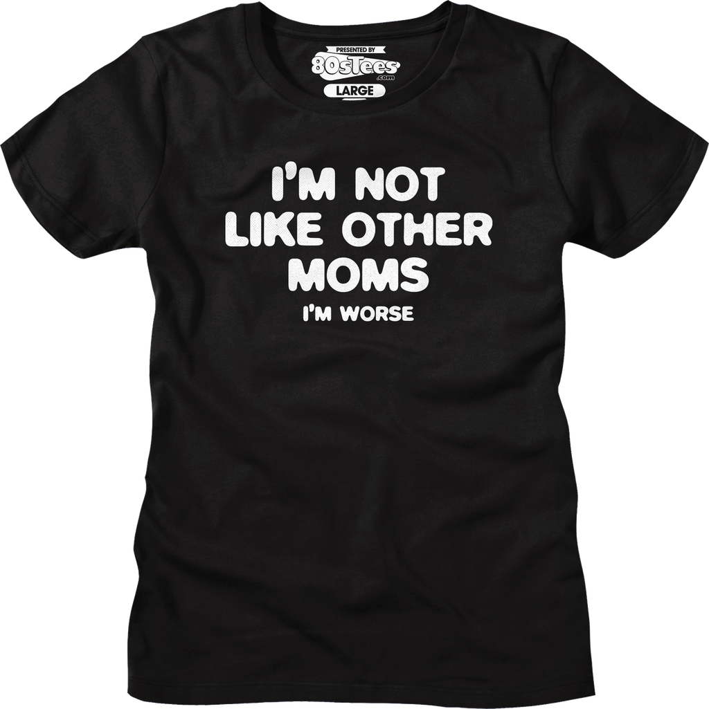 Womens I'm Not Like Other Moms I'm Worse Shirt product image 1